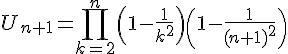 4$U_{n+1}=\Bigprod_{k=2}^n \(1-\frac{1}{k^2}\)\(1-\frac{1}{(n+1)^2}\)